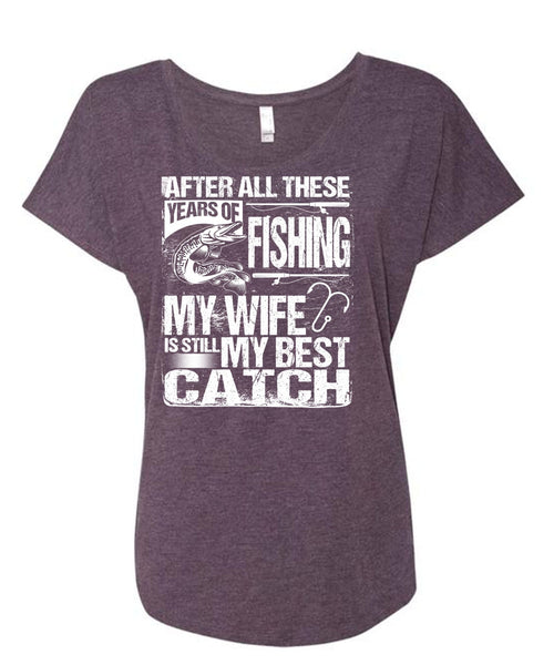 Years Of Fishing T Shirt, My Wife Is Still My Best Catch T Shirt, Cool Shirt (Ladies' Triblend Dolman Sleeve)