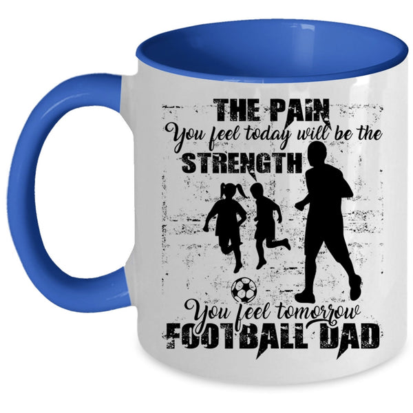 Cool Football Dad Coffee Mug, You Feel Tomorrow Football Dad Accent Mug