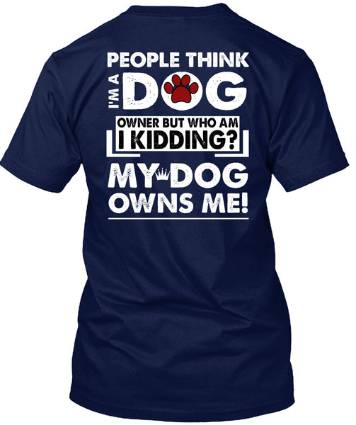 I'm A Dog T Shirt, My Dog Owns Me T Shirt