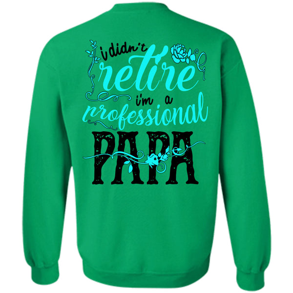 Being A Father T Shirt, I Didn't Retire I'm A Professional Papa Sweatshirt