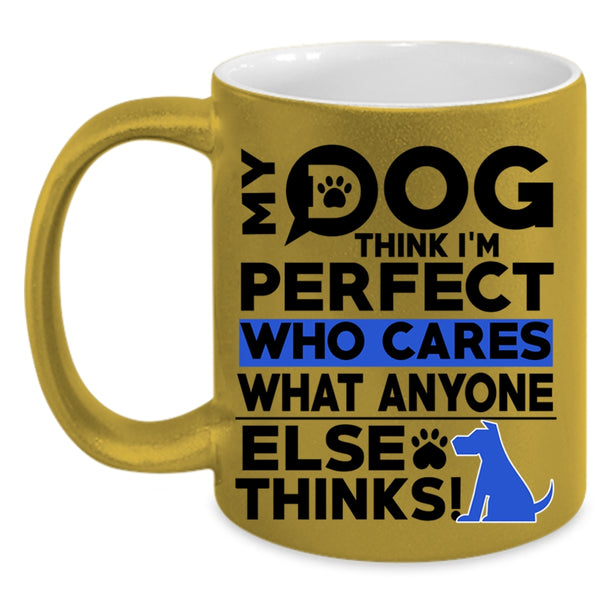 Funny Dogs Coffee Mug, My Dog Think I'm Perfect Accent Mug