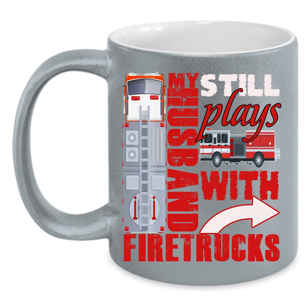 My Husband Still Plays With Firetrucks Coffee Mug, Cute Fireman's Wife Coffee Cup