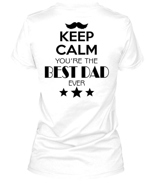 Keep Calm You're The Best Dad Ever T Shirt, My Life T Shirt
