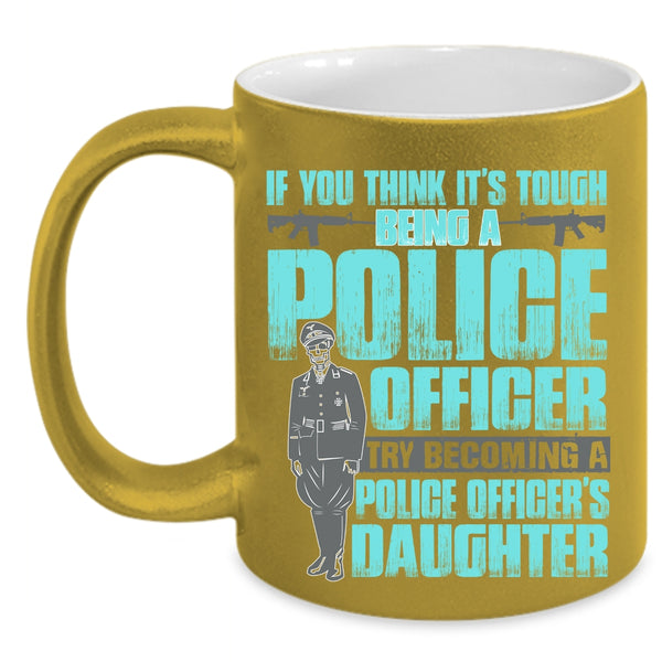 Becoming A Police Officer's Daughter Coffee Mug, It's Tough Being A Police Officer Accent Mug