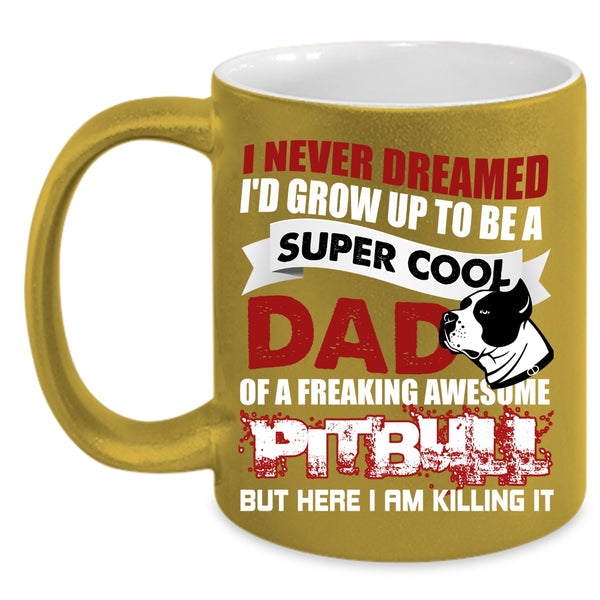I'd Grow Up To Be A Cool Dad Of A Pitbull Coffee Mug, Awesome Pitbull Coffee Cup