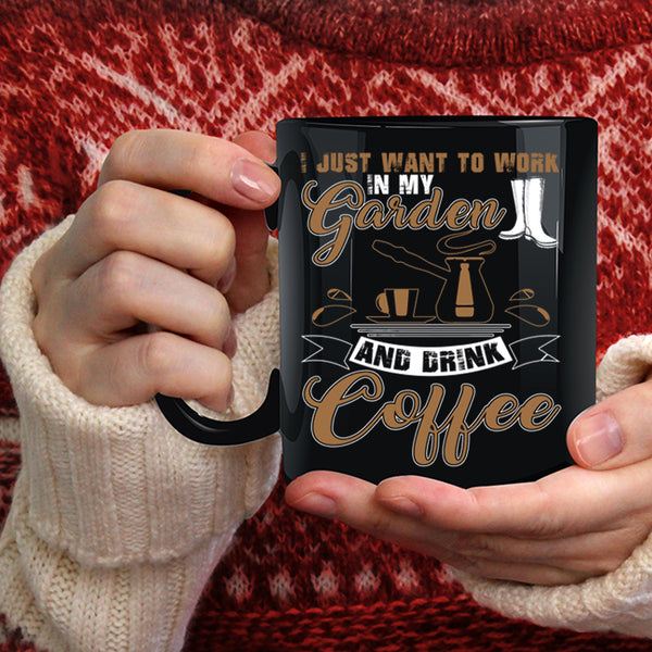 I Just Want To Work In My Garden Coffee Mug, Drink Coffee Coffee Cup