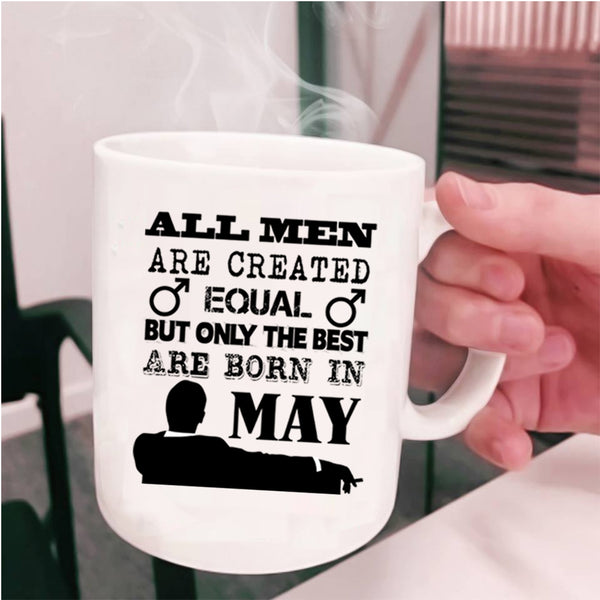 Only The Best Are Born In May Coffee Mug, All Men Are Created Equal Cup