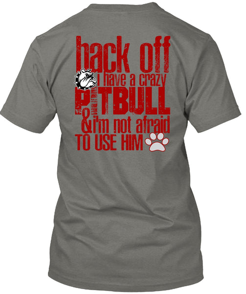 I Have A Crazy Pit Bull T Shirt, I'm Not Afraid To Use Him T Shirt