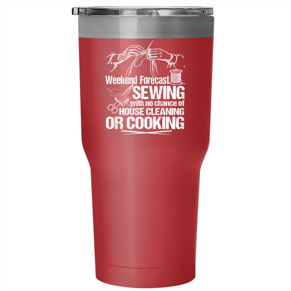 Weekend Forecast Sewing Tumbler 30 oz Stainless Steel, No Chance Of House Cleaning Or Cooking Travel Mug
