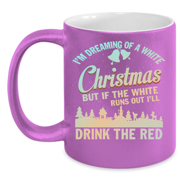 I'M Dreaming Of A White Christmas Coffee Mug, I'll Drink The Red Coffee Cup