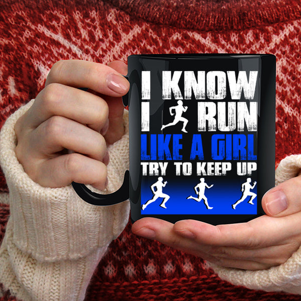 I Know I Run Like A Girl Coffee Mug, Funny Runner Coffee Cup