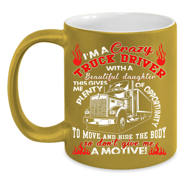 I'm A Crazy Truck Driver Coffee Mug, My Beautiful Daughter Coffee Cup