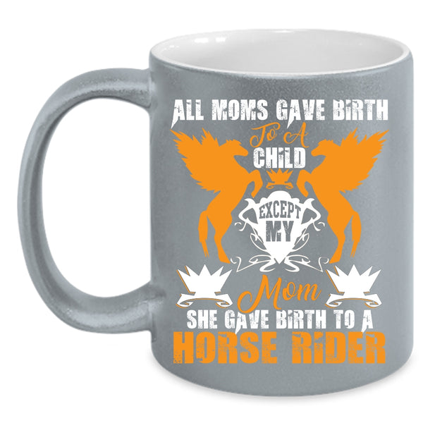 My Mom Gave Birth To A Horse Rider Coffee Mug, Cool Mom Coffee Cup