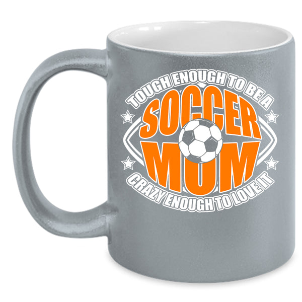 To Be A Soccer Mom Coffee Mug, Crazy Enough To Love It Coffee Cup