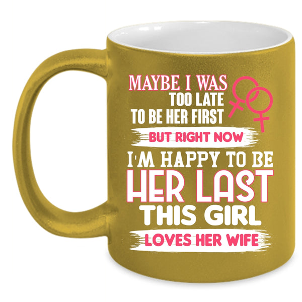 I'm Happy To Be Her Last Coffee Mug, This Girl Loves Her Wife Coffee Cup