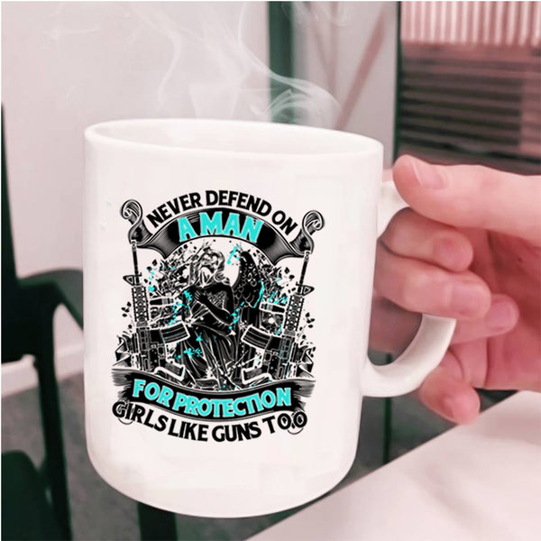 Cool Coffee Mug, Never Defend On A Man For Protection Girls Cup