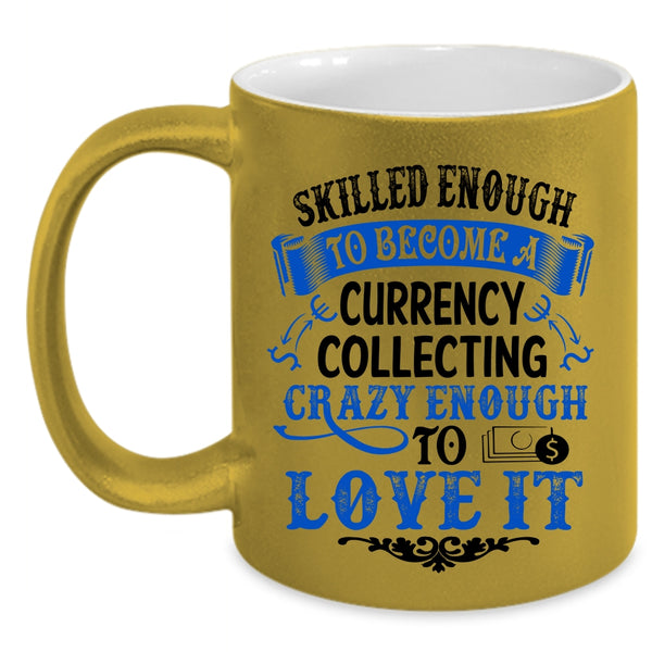 I Love It Coffee Mug, Skilled Enough To Become A Currency Collecting Accent Mug