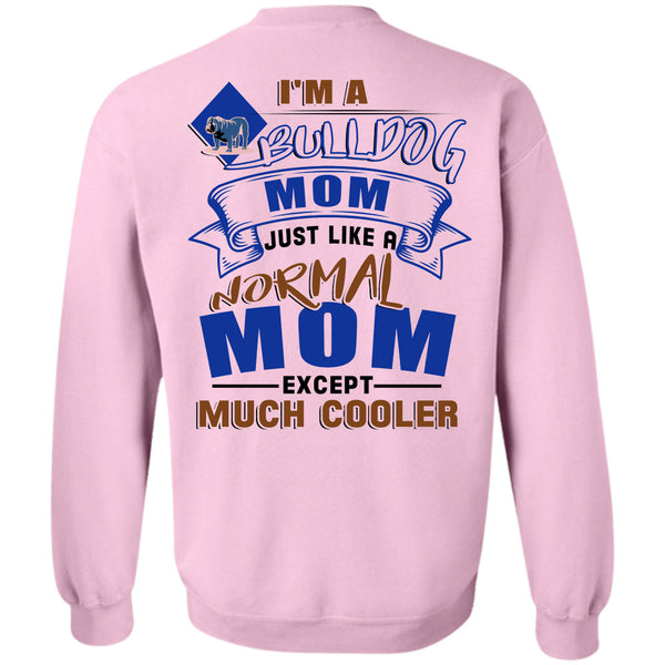 I Love My Dog T Shirt, I'm A Bulldog Mom Just Like A Normal Mom Except Much Cooler Sweatshirt