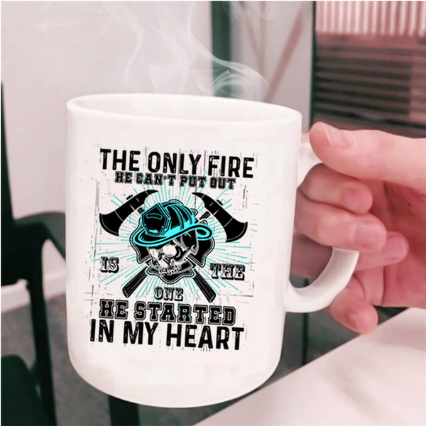 He Started In My Heart Coffee Mug, The Only Fire He Can't Put Out Cup