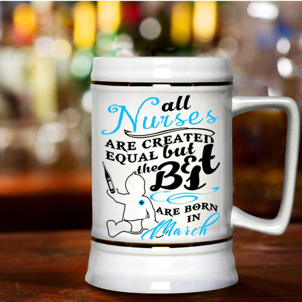 March Beer Stein 22oz, The Best Nurses Are Born In March Beer Mug