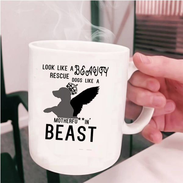 Cute Dogs Coffee Mug, Look Like A Beauty Rescue Dogs Like A Beast Cup