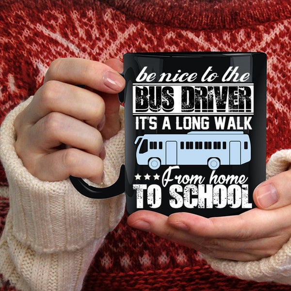 Be Nice To The Bus Driver Coffee Mug, It's A Long Walk From Home To School Coffee Cup