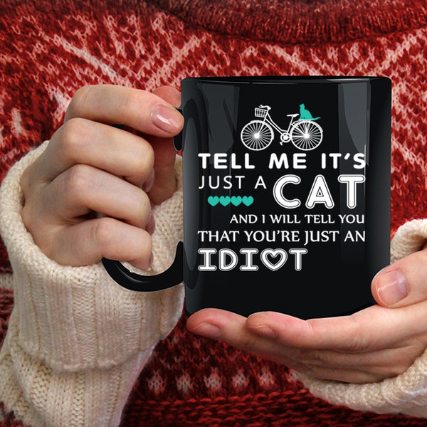 Tell Me It's Just A Cat Coffee Mug, I Will Tell You That You're Just An Idiot Coffee Cup