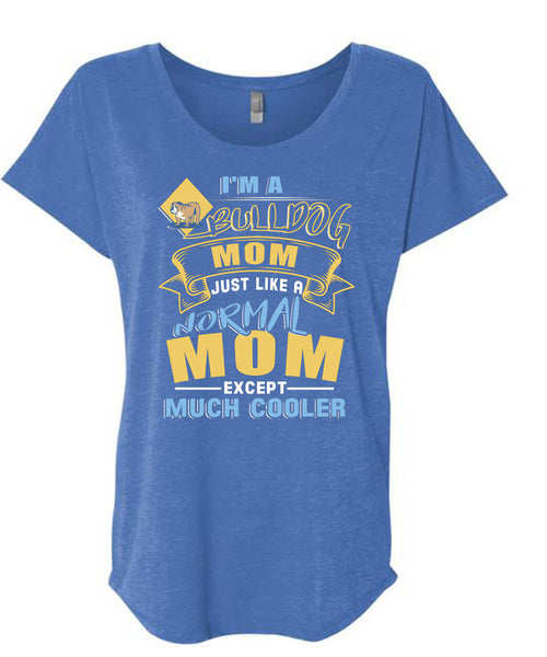 I'm A Bulldog Mom Just Like A Normal Mom Except Much Cooler T Shirt, Being A Mother T Shirt, Cool Shirt (Ladies' Triblend Dolman Sleeve)