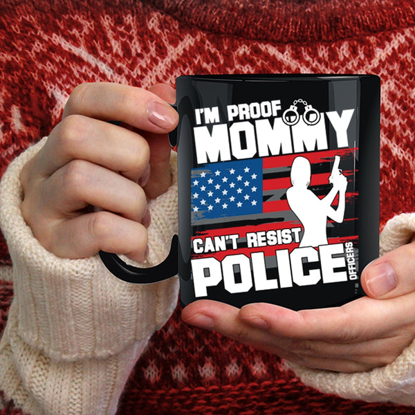 I'm Proof Mommy Can't Resist Police Officers Coffee Mug, Cool Policeman Coffee Cup