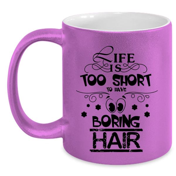 Funny Hairstylist Coffee Mug, Life Is Too Short To Boring Hair Accent Mug
