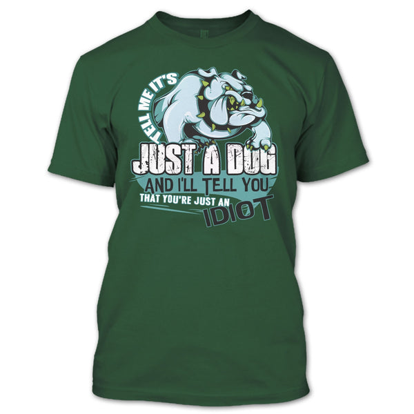 Tell Me It's Juts A Dog T Shirt, You're Just An Idiot T Shirt