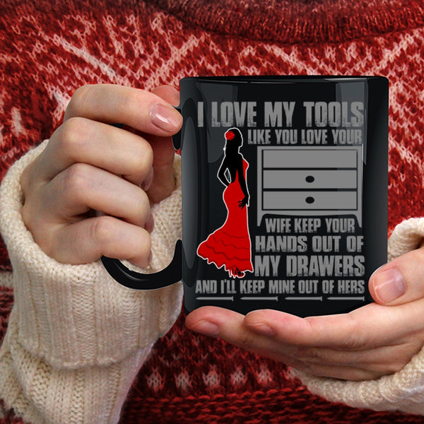 I Love My Tools Like You Love Your Wife Coffee Mug, Cool Mechanics Coffee Cup