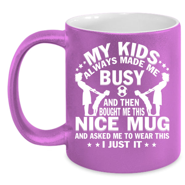 My Kids Always Made Me Busy Coffee Mug, Gift For Mom Coffee Cup