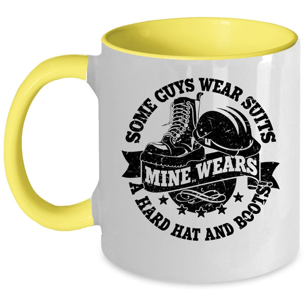 Mine Wears A Hard Hat And Boots Coffee Mug, Some Guys Wear Suits Accent Mug