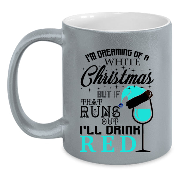 I'll Drink Red Coffee Mug, I'm Dreaming Of A White Christmas Accent Mug
