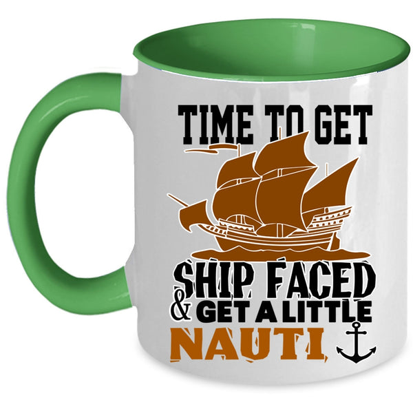 Cool Coffee Mug, Time To Get Ship Faced And Get A Little Nauti Accent Mug