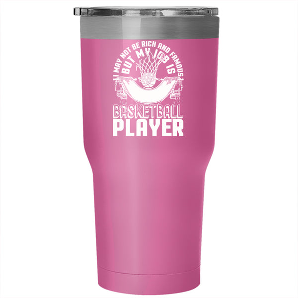 I May Not Be Rich And Famous Tumbler 30 oz Stainless Steel, My Job Is Priceless Basketball Player Travel Mug