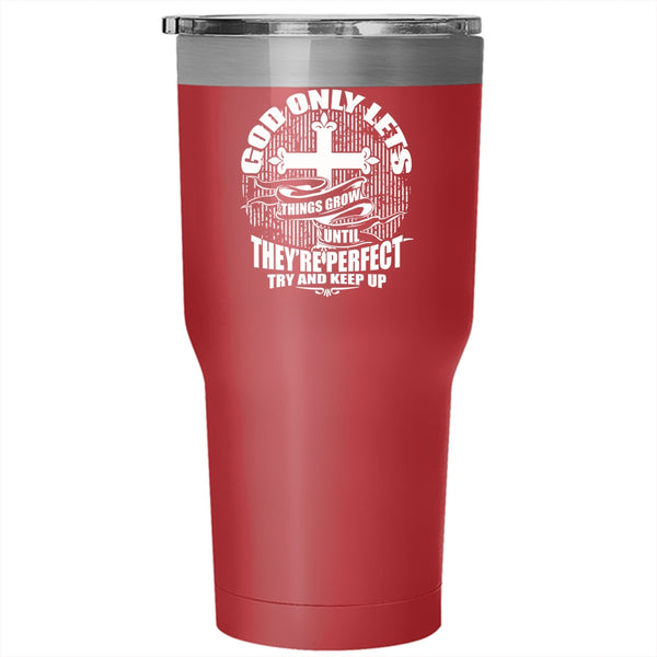 God Only Lets Things Grow Tumbler 30 oz Stainless Steel, They're Perfect Try And Keep up Travel Mug