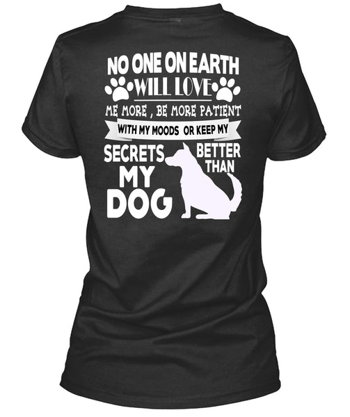Secrets Better Than My Dog T Shirt, No One On Earth Will Love T Shirt