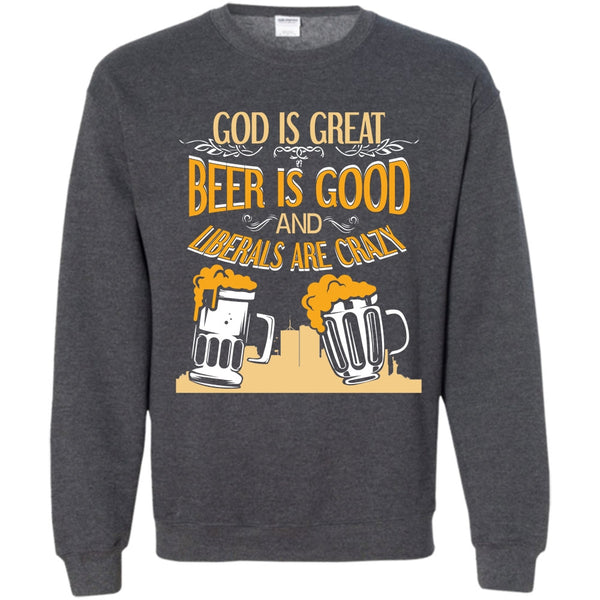 Beer Is Good Liberals Are Crazy T Shirt, Coolest Beer Drinker Sweatshirt