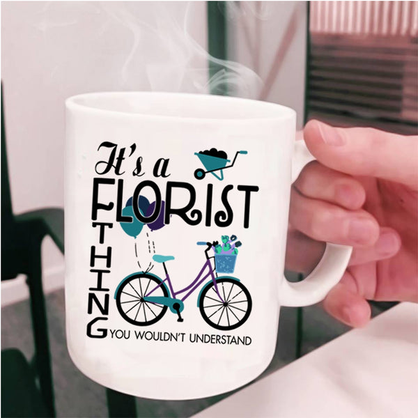 You Wouldn't Understand Coffee Mug, It's A Florist Thing Cup