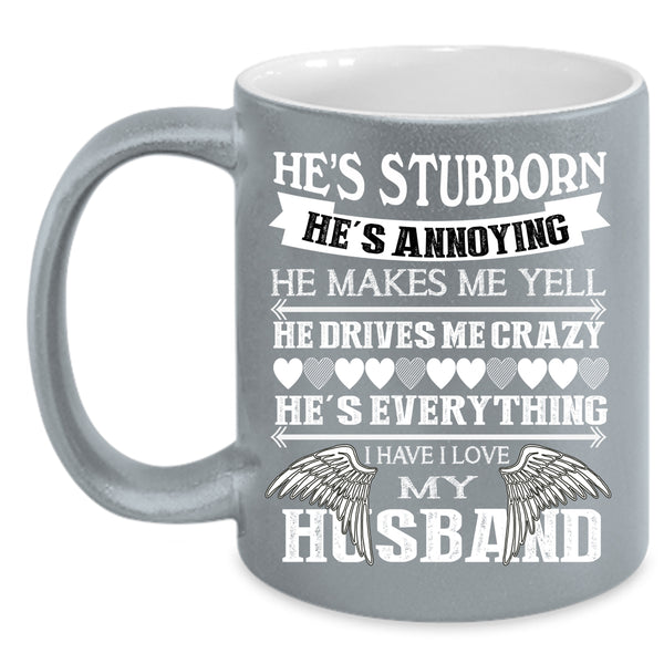 I Love My Husband Coffee Mug, He's Stubborn Coffee Cup