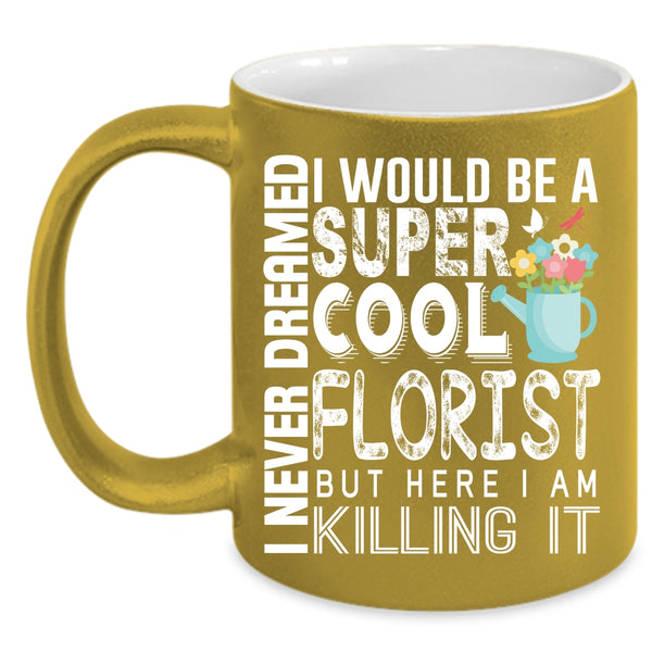 I Would Be A Cool Florist Coffee Mug, Being A Florist Coffee Cup