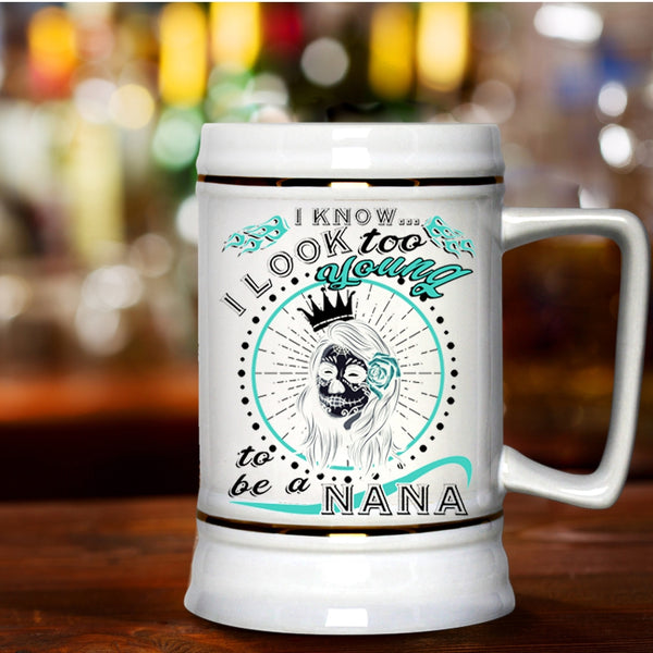 To Be A Nana Beer Stein 22oz, I Know I Look Too Young Beer Mug