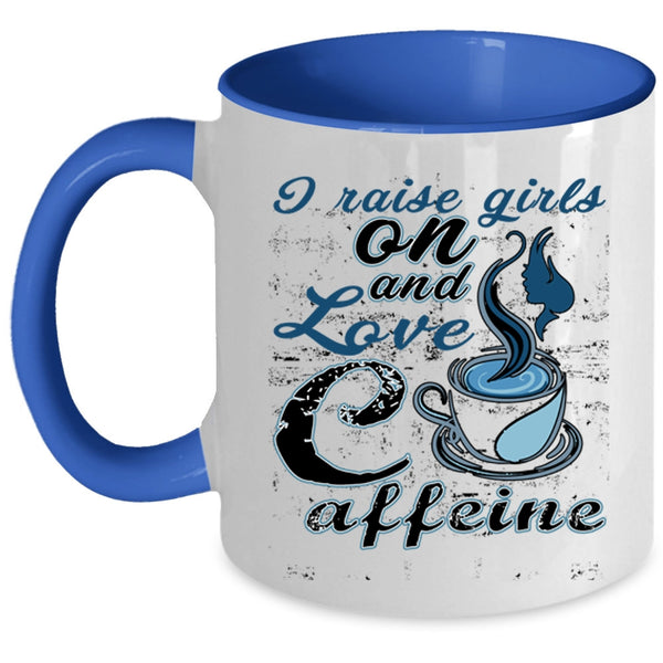 Cute Girls Coffee Mug, I Raise Girls On And Love Caffeine Accent Mug