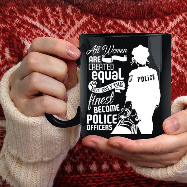Cool Women Coffee Mug, Only The Finest Become Police Officers Coffee Cup
