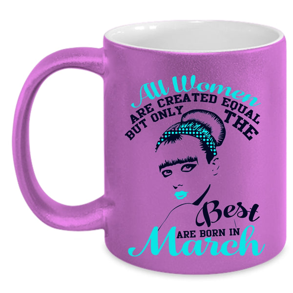 Cute Girls Coffee Mug, Only The Best Women Are Born In March Accent Mug