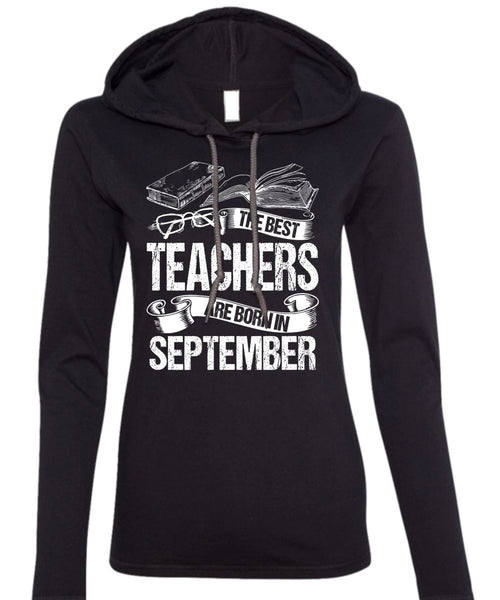 The Best Teachers Are Born In September T Shirt, Being A Teacher T Shirt (Anvil Ladies Ringspun Hooded)