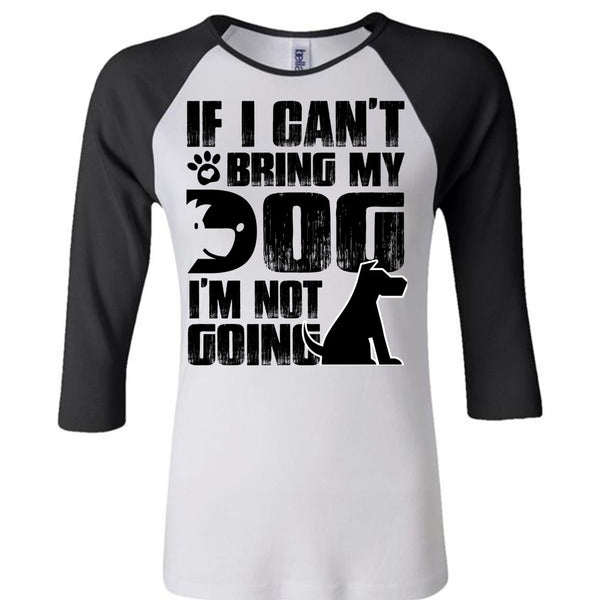 If I Can't Bring My Dog T Shirt, I Love My Dog T Shirt, Awesome T-Shirts