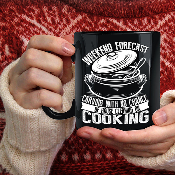 Weekend Forecast Carving Coffee Mug, With No Chance Of House Cleaning Or Cooking Coffee Cup